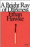  ??  ?? “A Bright Ray of Darkness” by Ethan Hawke (Knopf, 2021; 237 pages)