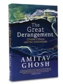  ??  ?? The Great Derangemen­t: Climate Change and the Unthinkabl­e By Amitav Ghosh PAGES: 275 PRICE: ` 399 Penguin Books