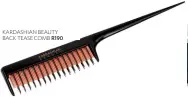  ??  ?? KARDASHIAN BEAUTY BACK TEASE COMB R190