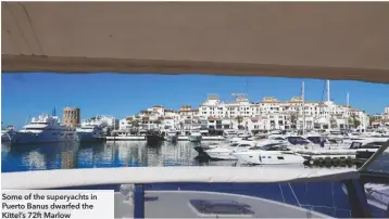  ??  ?? Some of the superyacht­s in Puerto Banus dwarfed the Kittel’s 72ft Marlow