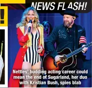  ?? ?? Nettles’ budding acting career could mean the end of Sugarland, her duo
with Kristian Bush, spies blab