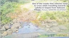  ?? Picture: SERAFINA SILAITOGA ?? One of the creeks that vehicles need to cross while travelling towards Lakeba in Saqani from Valovoni Village.