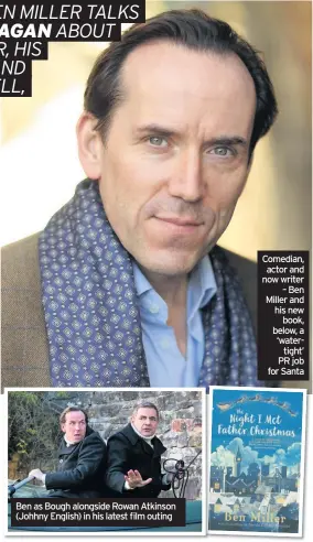  ??  ?? Ben as Bough alongside Rowan Atkinson (Johhny English) in his latest film outing Comedian, actor and now writer – Ben Miller and his new book, below, a ‘watertight’ PR job for Santa
