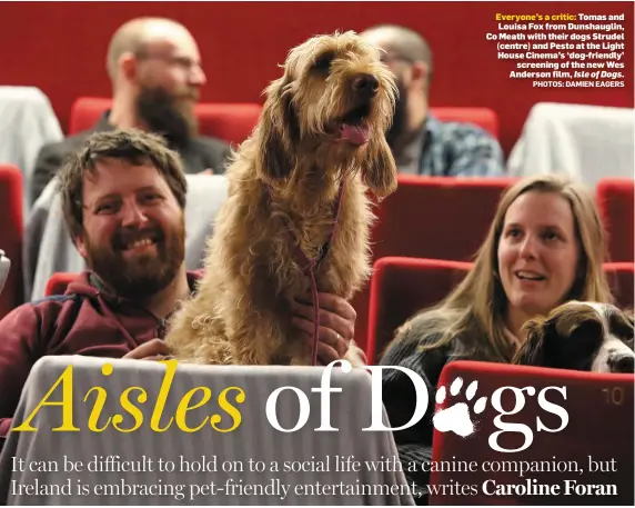  ?? PHOTOS: DAMIEN EAGERS ?? Everyone’s a critic: Tomas and Louisa Fox from Dunshaugli­n, Co Meath with their dogs Strudel (centre) and Pesto at the Light House Cinema’s ‘dog-friendly’ screening of the new Wes Anderson film, Isle of Dogs.