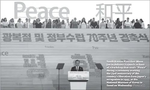  ?? Photo: VCG ?? South Korean President Moon Jae-in delivers a speech in front of a backdrop that reads “Peace” during a ceremony marking the 73rd anniversar­y of the country’s liberation from Japan’s occupation in 1945, at the National Museum of Korea in Seoul on Wednesday.