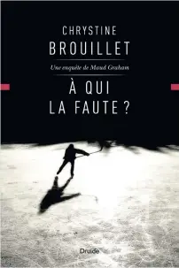  ??  ?? À QUI LA FAUTE ? Chrystine Brouillet Druide 386 pages 2017