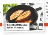  ??  ?? Sweet potatoes are full of vitamin A