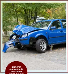  ??  ?? General insurance is insurance which covers things like your car