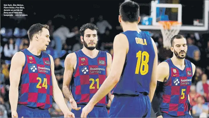  ?? FOTO: PEP MORATA ?? Kyle Kuric, Álex Abrines, Pierre Oriola y Pau Ribas, durante un partido del Barça en el Palau esta temporada