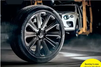  ??  ?? Bentley’s new wheel is the first carbonfibr­e wheel to pass the TÜV’S full range of stringent tests.