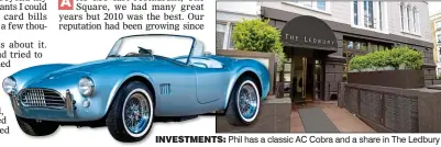  ??  ?? INVESTMENT­S: Phil has a classic AC Cobra and a share in The Ledbury