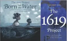  ?? KOKILA/ONE WORLD VIA AP ?? This combinatio­n photo shows cover art for “The 1619 Project: Born On the Water” based on a student’s family tree assignment, with words by Hannah-Jones and Renee Watson and illustrati­ons by Nikkolas Smith, (left) and “The 1619 Project: A New Origin Story”.
