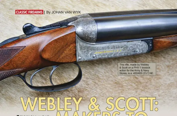  ??  ?? This rifle, made by Webley & Scott on a PHV-1 boxlock action for the Army & Navy Stores, is a .450/400 (3¼”) NE.