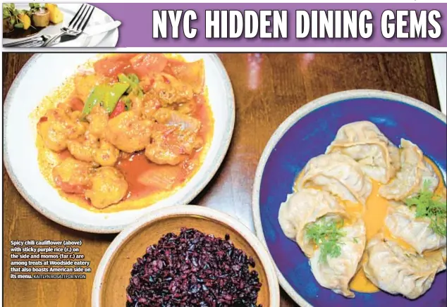  ?? KAITLYN ROSATI FOR NYDN ?? Spicy chili cauliflowe­r (above) with sticky purple rice (r.) on the side and momos (far r.) are among treats at Woodside eatery that also boasts American side on its menu.