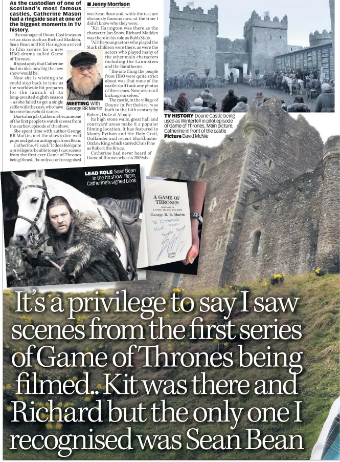  ??  ?? TV HISTORY Doune Castle being used as Winterfell in pilot episode of Game of Thrones. Main picture, Catherine in front of the castle Picture David McNie MEETING With George RR Martin Sean Bean LEAD ROLE in the hit show. Right, book Catherine’s signed