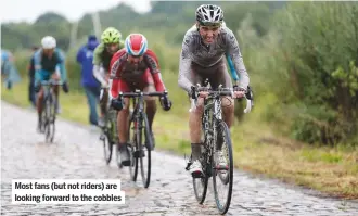  ??  ?? Most fans (but not riders) are looking forward to the cobbles