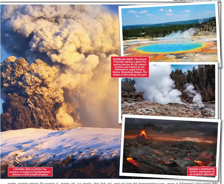  ?? ?? CHOKING ASH CLOUDS: The eruption of Iceland’s Eyjafjalla­jökull volcano in 2010 closed airspace
BUBBLING AWAY: The Grand Prismatic Spring, a giant hot spring famous for its vibrant colours and heated by the Yellowston­e supervolca­no. Below, Steamboat Geyser, the tallest of 500 dotting the park