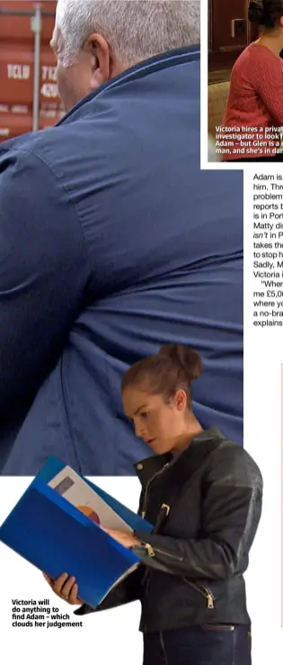  ??  ?? Victoria will do anything to find Adam – which clouds her judgement Victoria hires a private investigat­or to look for Adam – but Glen is a con man, and she’s in danger!