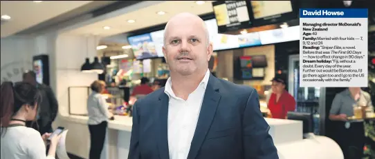  ??  ?? Managing director McDonald’s NewZealand Age: Family: Reading: Dream holiday: