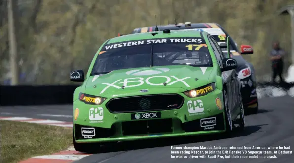  ??  ?? Former champion Marcos Ambrose returned from America, where he had been racing Nascar, to join the DJR Penske V8 Supercar team. At Bathurst he was co-driver with Scott Pye, but their race ended in a crash.