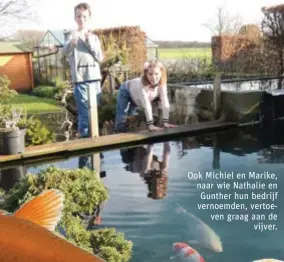  ??  ?? Ook Michiel en Marike, naar wie Nathalie en
Gunther hun bedrijf vernoemden, vertoeven graag aan de
vijver.