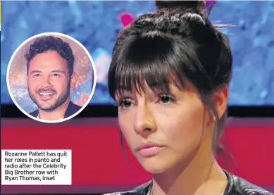  ??  ?? Roxanne Pallett has quit her roles in panto and radio after the Celebrity Big Brother row with Ryan Thomas, inset