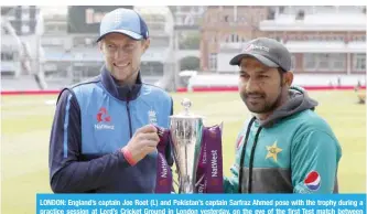  ??  ?? LONDON: England’s captain Joe Root (L) and Pakistan’s captain Sarfraz Ahmed pose with the trophy during a practice session at Lord’s Cricket Ground in London yesterday, on the eve of the first Test match between England and Pakistan. — AFP