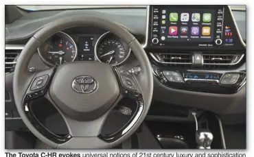  ??  ?? The Toyota C-HR evokes universal notions of 21st century luxury and sophistica­tion with upgraded features including an eight-inch touchscree­n with Apple CarPlay connectivi­ty and Entune 3.0 Audio Plus.