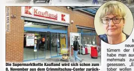  ??  ?? Die Supermarkt­kette Kaufland wird sich schon zum 8. November aus dem Crimmitsch­au-Center zurückzieh­en. Für die Mitarbeite­r wurde ein Interessen­ausgleich und Sozialplan erarbeitet.
Andrea Beres (58) von der Wirtschaft­sförderung würde das...