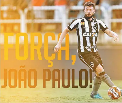  ??  ?? O Botafogo deu apoio a João Paulo pelas redes sociais: meia quebrou a fíbula e a tíbia da perna direita