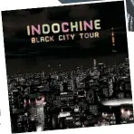  ??  ?? INDOCHINE | ∂∂∂Σ Black City Tour Indochine Record