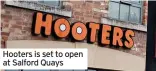  ?? ?? Hooters is set to open at Salford Quays