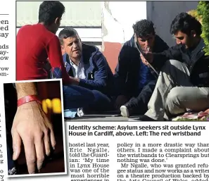  ??  ?? Identity scheme: Asylum seekers sit outside Lynx House in Cardiff, above. Left: The red wristband