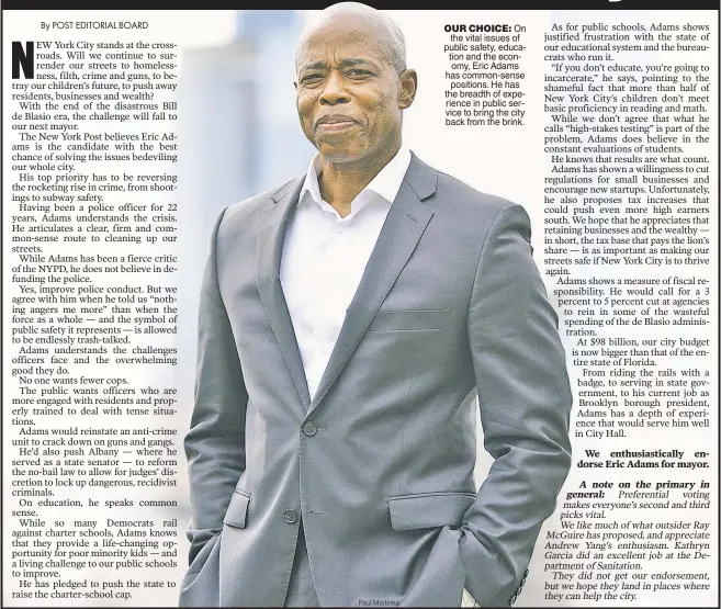  ?? Paul Martinka ?? OUR CHOICE: On the vital issues of public safety, education and the economy, Eric Adams has common-sense positions. He has the breadth of experience in public service to bring the city back from the brink.