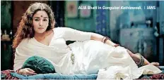  ?? ?? ALIA Bhatt in Gangubai Kathiawadi.
| IANS