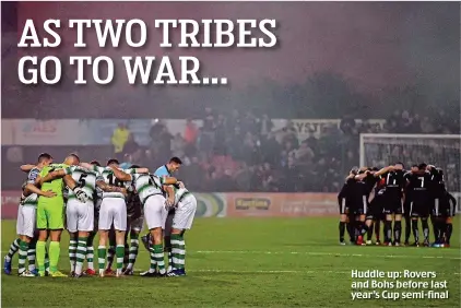  ??  ?? Huddle up: Rovers and Bohs before last year’s Cup semi-final