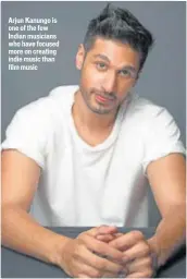  ??  ?? Arjun Kanungo is one of the few Indian musicians who have focused more on creating indie music than film music