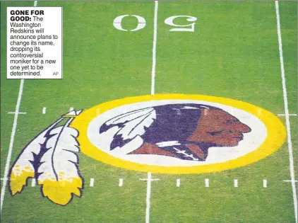  ?? AP ?? GONE FOR GOOD: The Washington Redskins will announce plans to change its name, dropping its controvers­ial moniker for a new one yet to be determined.