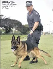  ??  ?? LET ME AT ‘EM: Inspector Shaun Jooste and his K9 Gus.