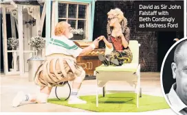  ??  ?? David as Sir John Falstaff with Beth Cordingly as Mistress Ford