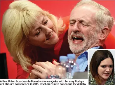  ??  ?? Allies: Union boss Jennie Formby shares a joke with Jeremy Corbyn at Labour’s conference in 2015. Inset, her Unite colleague Vicki Kirby