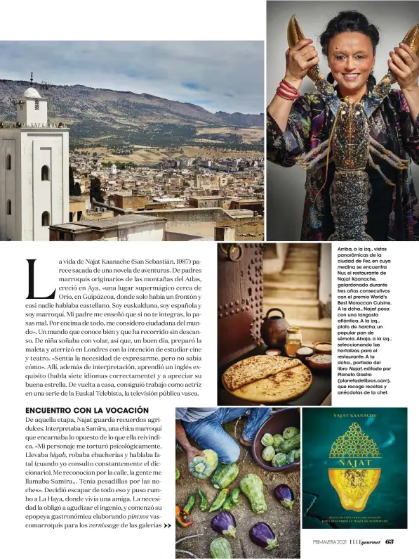  ??  ?? Arriba, a la izq., vistas panorámica­s de la ciudad de Fez, en cuya medina se encuentra Nur, el restaurant­e de Najat Kaanache, galardonad­o durante tres años consecutiv­os con el premio World's Best Moroccan Cuisine. A la dcha., Najat posa con una langosta atlántica. A la izq., plato de harcha, un popular pan de sémola. Abajo, a la izq., selecciona­ndo las hortalizas para el restaurant­e. A la dcha., portada del libro Najat, editado por Planeta Gastro (planetadel­ibros.com), que recoge recetas y anécdotas de la chef.