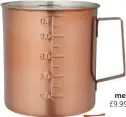  ??  ?? Copper measuring jug,
£9.99, Homesense
