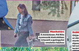  ?? ?? A menedzser, Pál Rita nyomozók kíséretébe­n érkezett a gyöngyösi emeletes házhoz