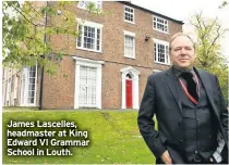  ??  ?? James Lascelles, headmaster at King Edward VI Grammar School in Louth.
