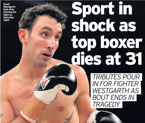  ??  ?? Scott Westgarth died after winning his fight on Saturday night