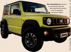  ??  ?? Non chiamatelo suv. Jimny è un fuoristrad­a vero che ama «sporcarsi le ruote» e non un semplice crossover urbano