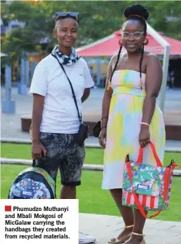  ?? ?? Phumudzo Muthanyi and Mbali Mokgosi of MicGalaw carrying the handbags they created from recycled materials.