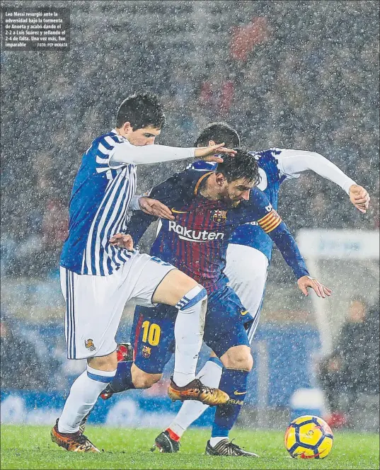  ?? FOTO: PEP MORATA ?? Leo Messi resurgió ante la adversidad bajo la tormenta de Anoeta y acabó dando el 2-2 a Luis Suárez y sellando el 2-4 de falta. Una vez más, fue imparable
