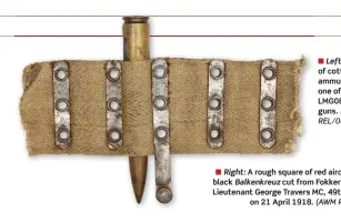  ??  ?? ■ Left: A section of cotton webbing ammunition belt from one of Richthofen’s LMG08/15 machine guns. (AWM REL/00927.)